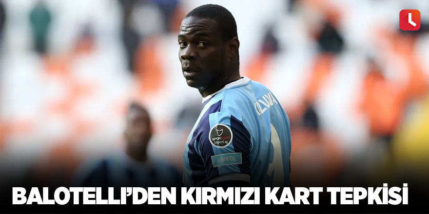 Balotelli’den kırmızı kart tepkisi