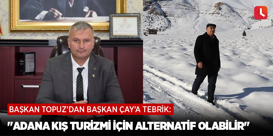 Başkan Topuz: "Adana kış turizmi için alternatif olabilir"