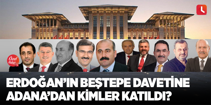 Erdoğan’ın Beştepe davetine Adana’dan kimler katıldı?