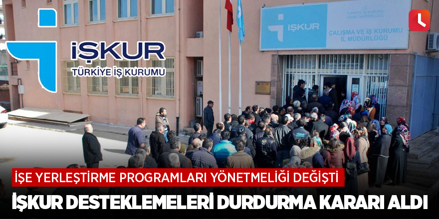 İŞKUR desteklemeleri durdurma kararı aldı