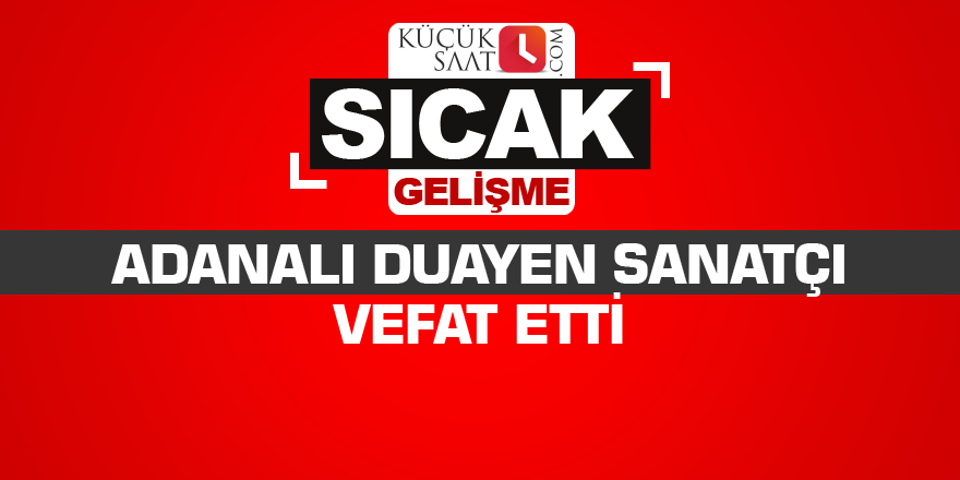 Adanalı duayen sanatçı vefat etti