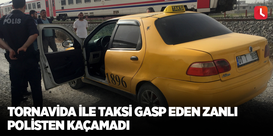 Tornavida ile taksi gasp eden zanlı polisten kaçamadı