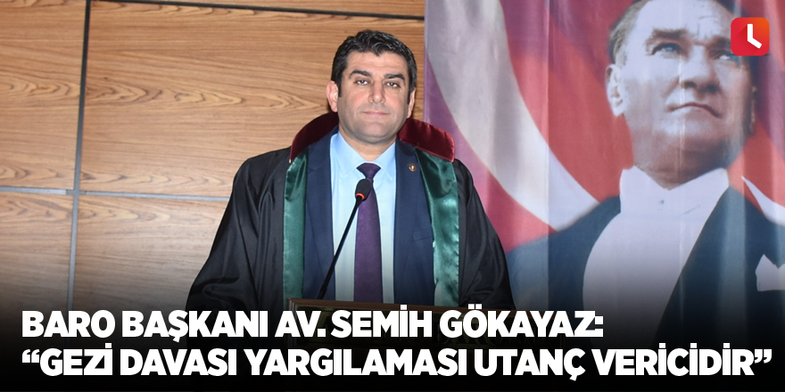 Baro Başkanı Av. Semih Gökayaz: "Gezi Davası Yargılaması Utanç Vericidir"