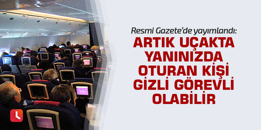 Artık uçakta yanınızda oturan kişi gizli görevli olabilir