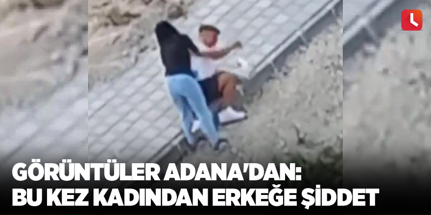 Görüntüler Adana'dan: Bu kez kadından erkeğe şiddet
