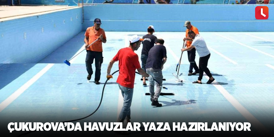 Çukurova’da havuzlar yaza hazırlanıyor