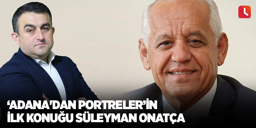 'Adana'dan Portreler'in ilk konuğu Süleyman Onatça