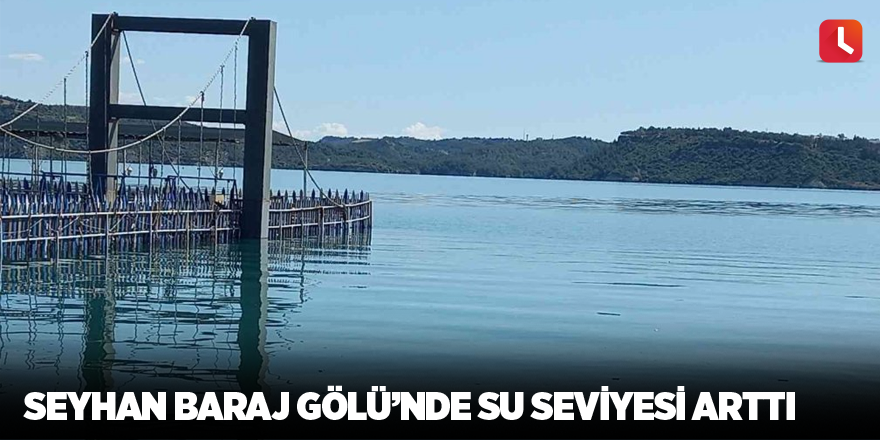 Seyhan Baraj Gölü’nde su seviyesi arttı