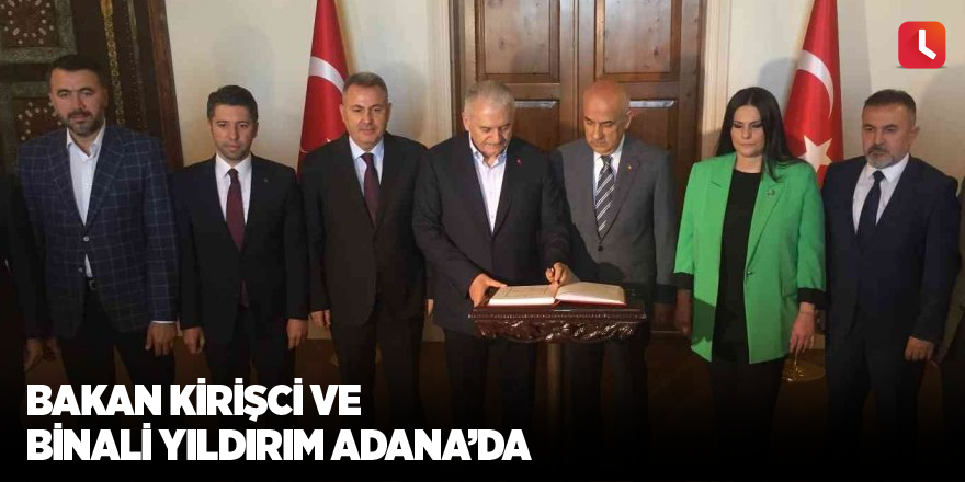 Bakan Kirişci ve Binali Yıldırım Adana’da
