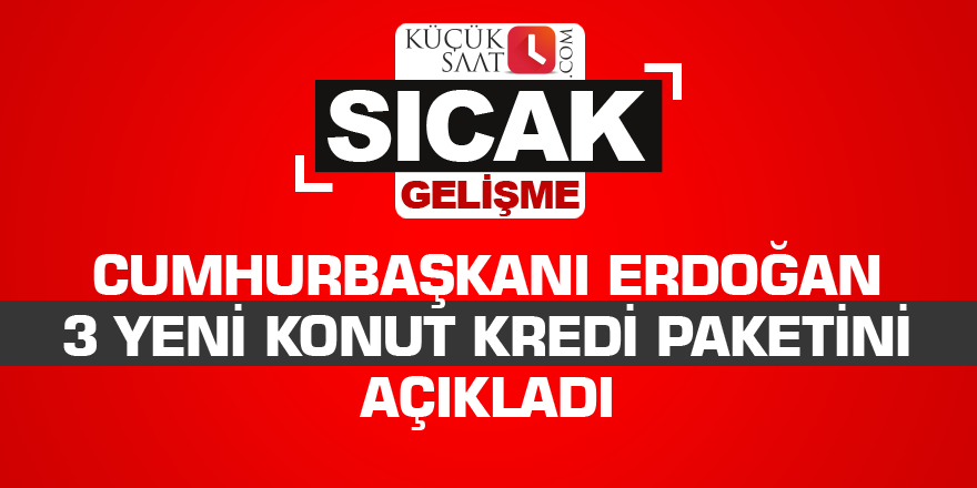 Cumhurbaşkanı Erdoğan 3 yeni konut kredi paketini açıkladı