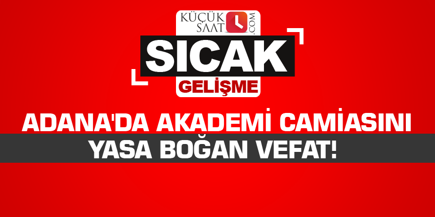 Adana'da akademi camiasını yasa boğan vefat!
