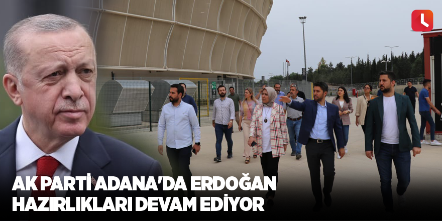 AK Parti Adana'da Erdoğan hazırlıkları devam ediyor