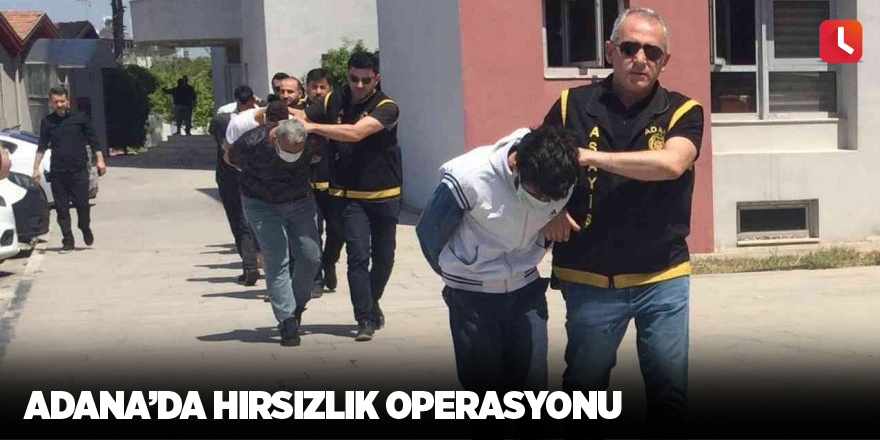 Adana’da hırsızlık operasyonu