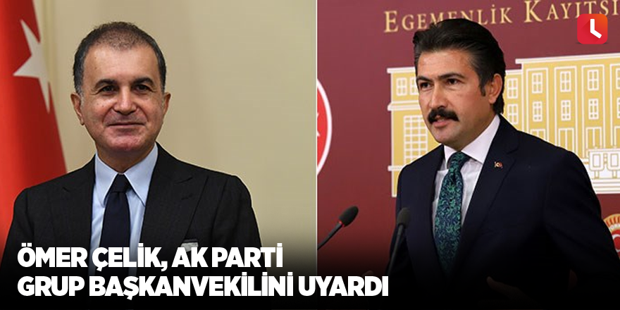 Ömer Çelik, AK Parti grup başkanvekilini uyardı