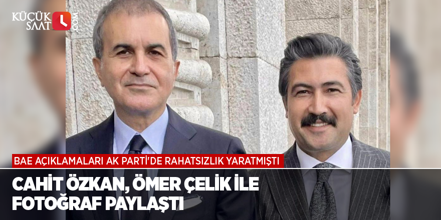 BAE açıklamaları AK Parti'de rahatsızlık yaratan Cahit Özkan, Ömer Çelik ile fotoğraf paylaştı