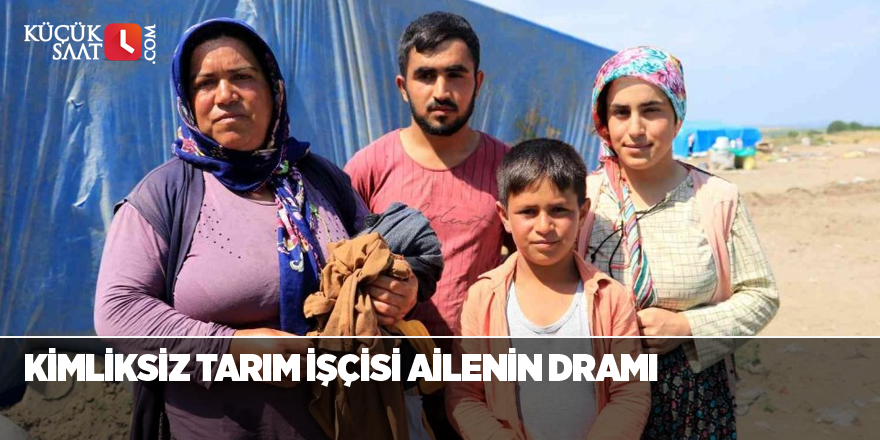 Kimliksiz tarım işçisi ailenin dramı