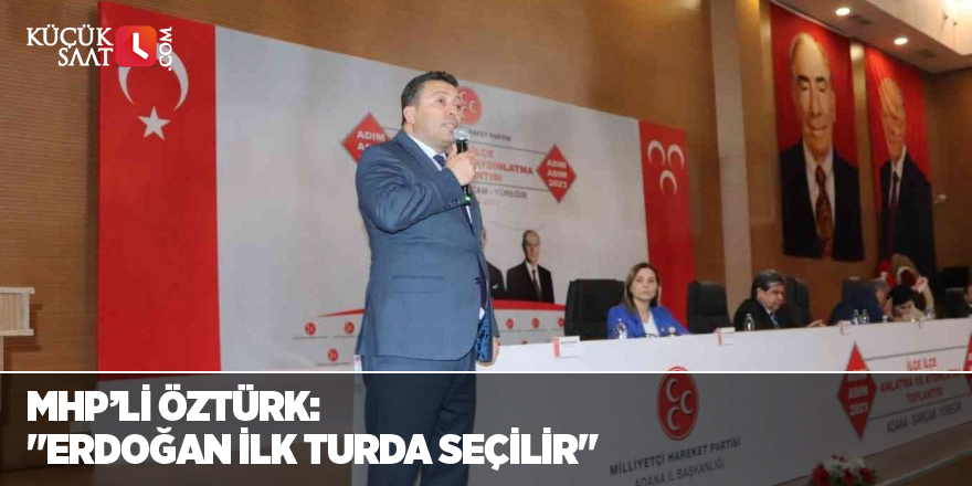 MHP’li Öztürk: "Erdoğan ilk turda seçilir"