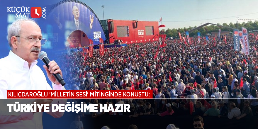 Kılıçdaroğlu 'Milletin Sesi' mitinginde konuştu: Türkiye değişime hazır