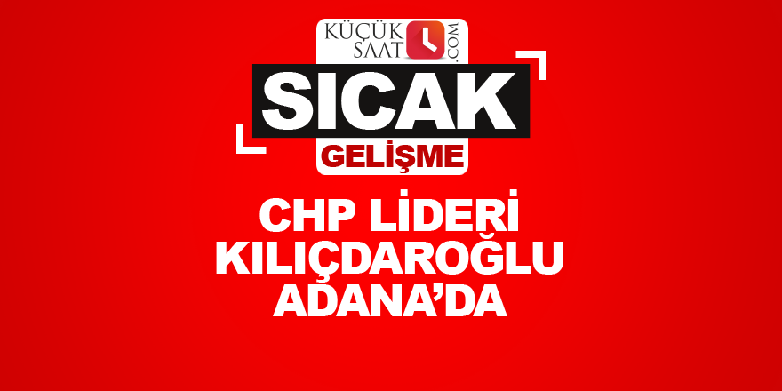 Kılıçdaroğlu Adana'da!