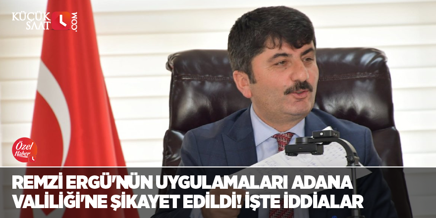 Remzi Ergü'nün uygulamaları Adana Valiliği'ne şikayet edildi! İşte iddialar