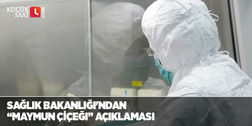Sağlık Bakanlığı'ndan “maymun çiçeği” açıklaması