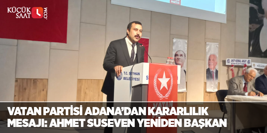 Vatan Partisi Adana’dan Kararlılık Mesajı: Ahmet Suseven Yeniden Başkan