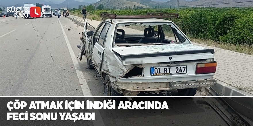 Çöp atmak için indiği aracında feci sonu yaşadı