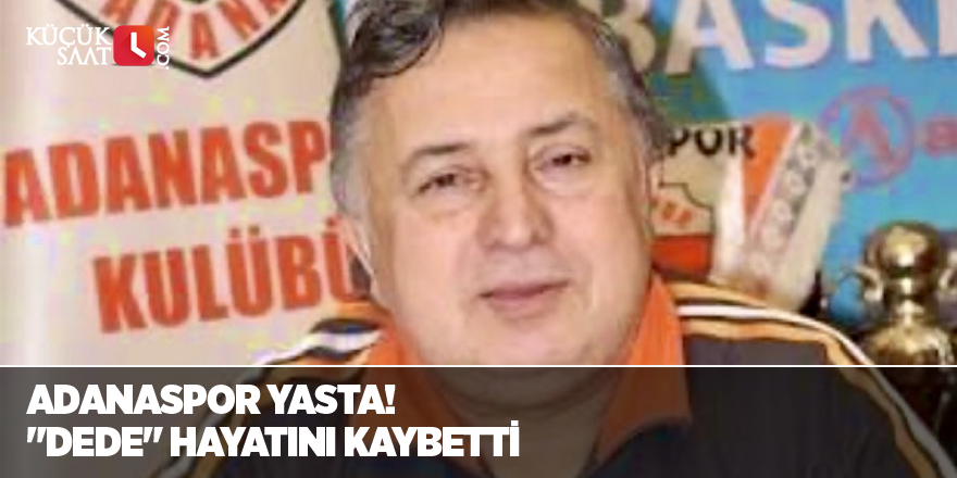 Adanaspor yasta! "Dede" hayatını kaybetti