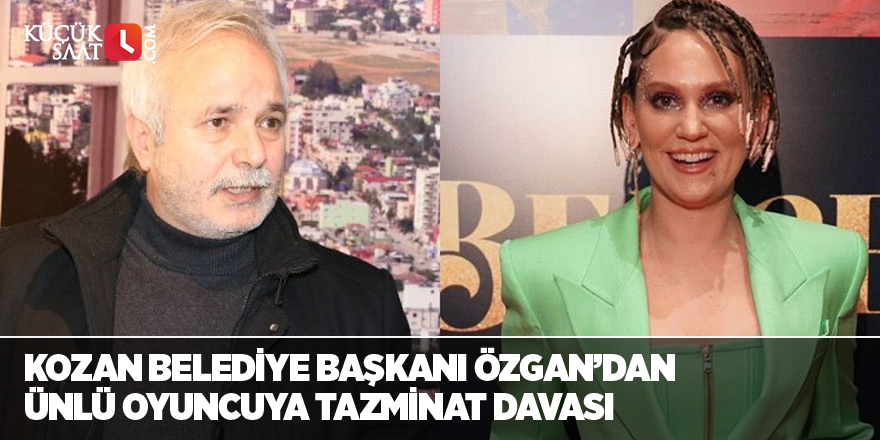 Kozan Belediye Başkanı Özgan’dan ünlü oyuncuya tazminat davası