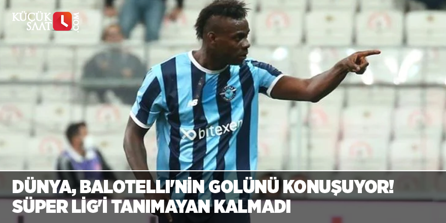 Dünya, Balotelli'nin golünü konuşuyor! Süper Lig'i tanımayan kalmadı