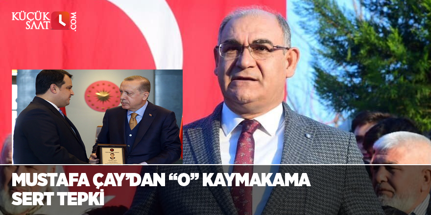 Mustafa Çay’dan “o” kaymakama sert tepki