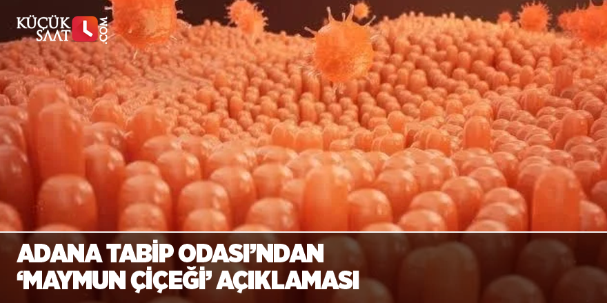 Adana Tabip Odası’ndan ‘maymun çiçeği’ açıklaması