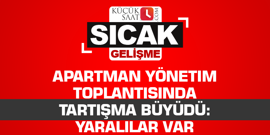 Apartman yönetim toplantısında tartışma büyüdü: Yaralılar var