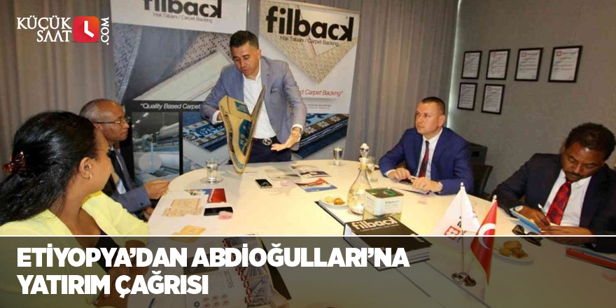 Etiyopya’dan Abdioğulları’na yatırım çağrısı