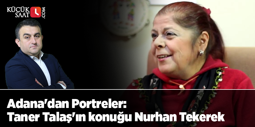 Adana'dan Portreler: Taner Talaş'ın konuğu Nurhan Tekerek