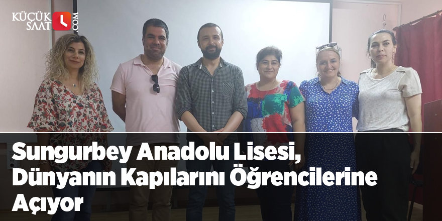 Sungurbey Anadolu Lisesi Dünyanın Kapılarını Öğrencilerine Açıyor