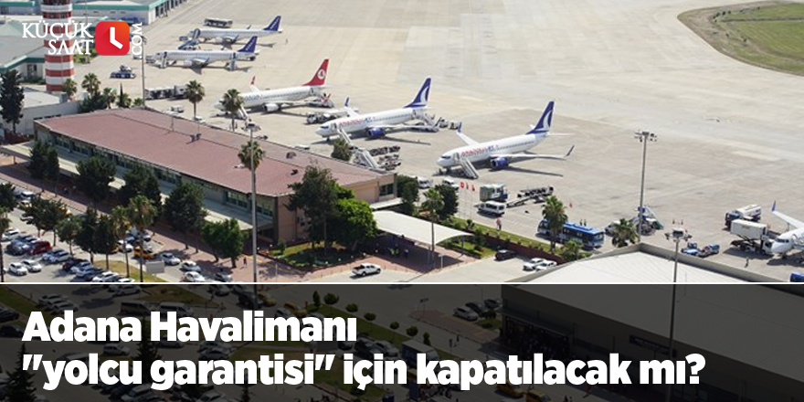 Adana Havalimanı "yolcu garantisi" için kapatılacak mı?