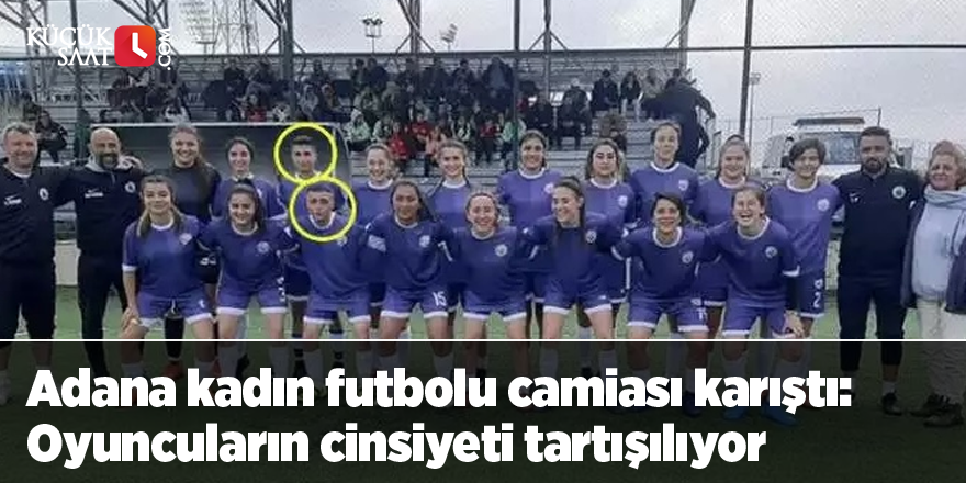 Adana kadın futbolu camiası karıştı: Oyuncuların cinsiyeti tartışılıyor