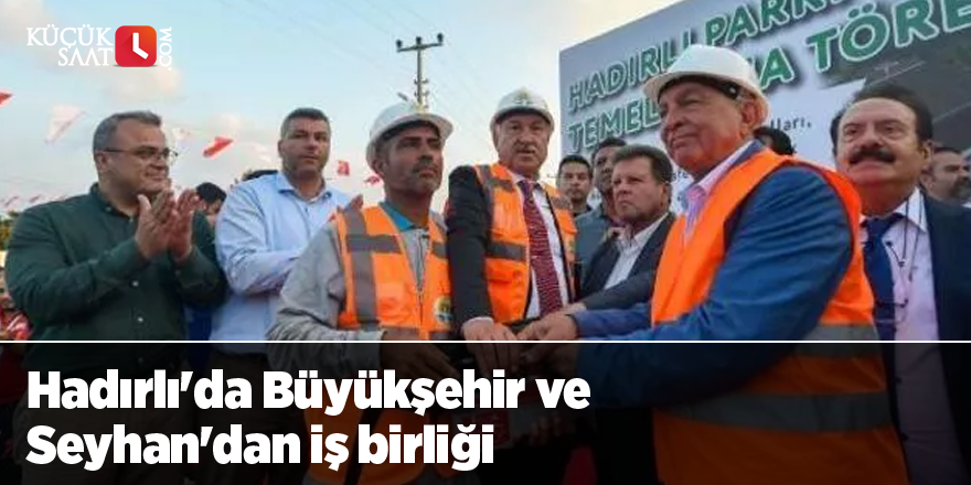 Hadırlı'da Büyükşehir ve Seyhan'dan iş birliği