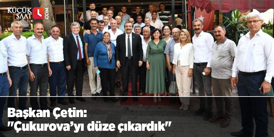 Başkan Çetin: "Çukurova’yı düze çıkardık"