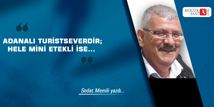 Adanalı turistseverdir; Hele mini etekli ise