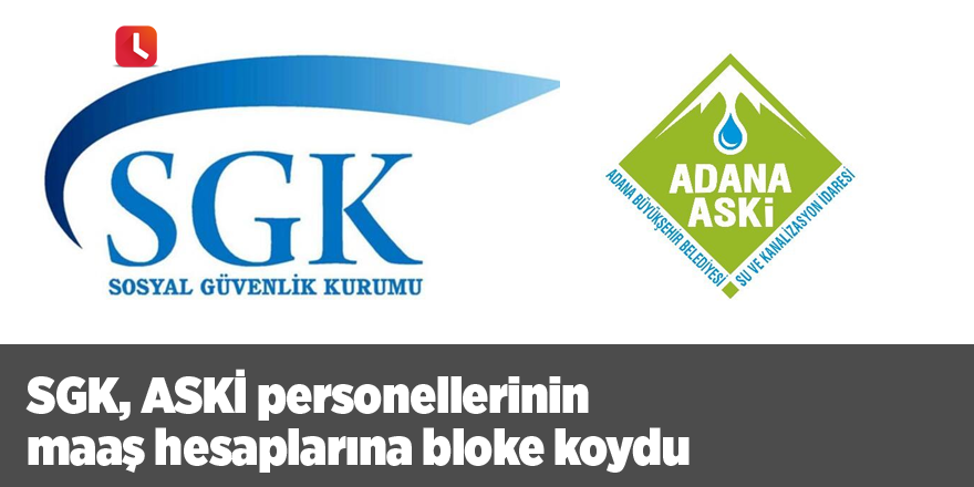 SGK, ASKİ personellerinin maaş hesaplarına bloke koydu