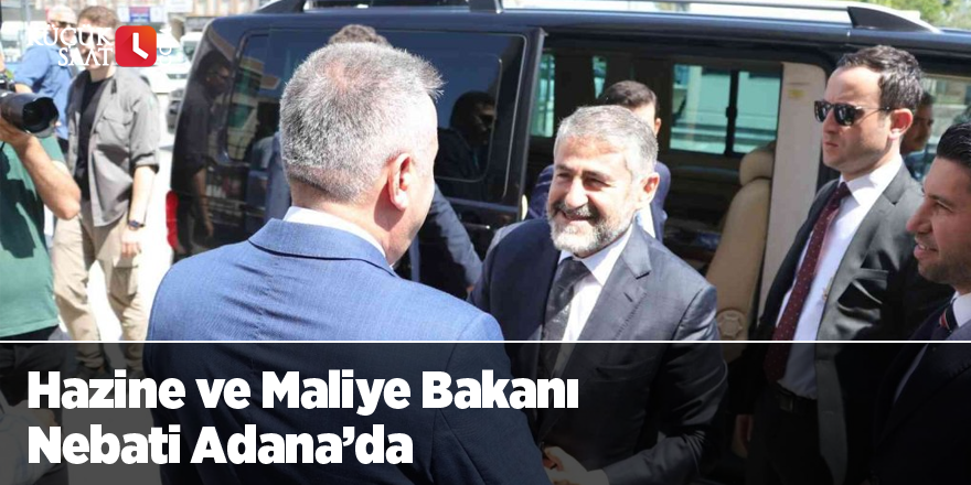 Hazine ve Maliye Bakanı Nebati Adana’da