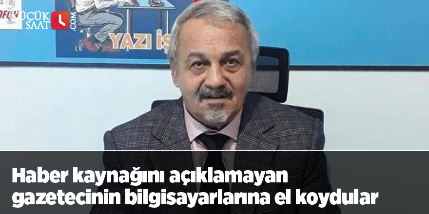 Haber kaynağını açıklamayan gazetecinin bilgisayarlarına el koydular