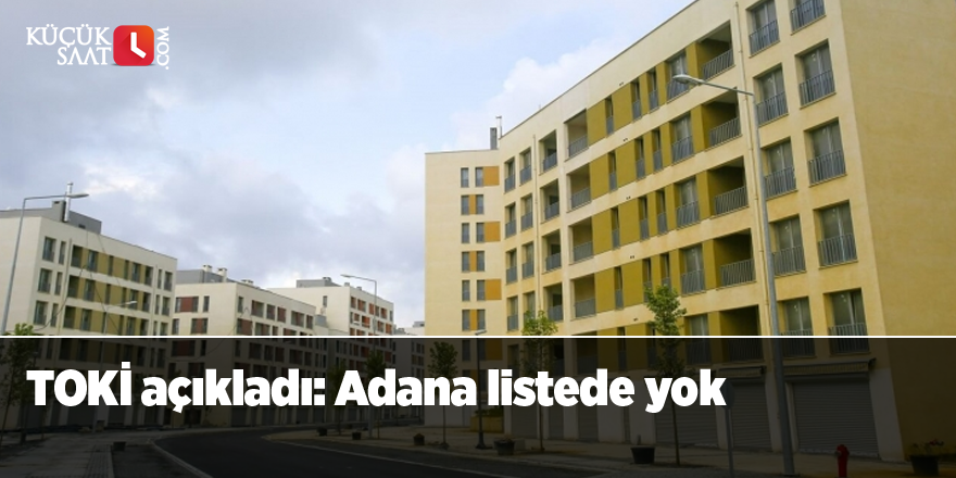 TOKİ açıkladı: Adana listede yok