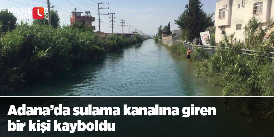 Adana’da sulama kanalına giren bir kişi kayboldu