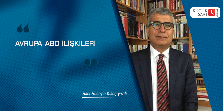 Hacı Hüseyin Kılınç: Avrupa-ABD ilişkileri