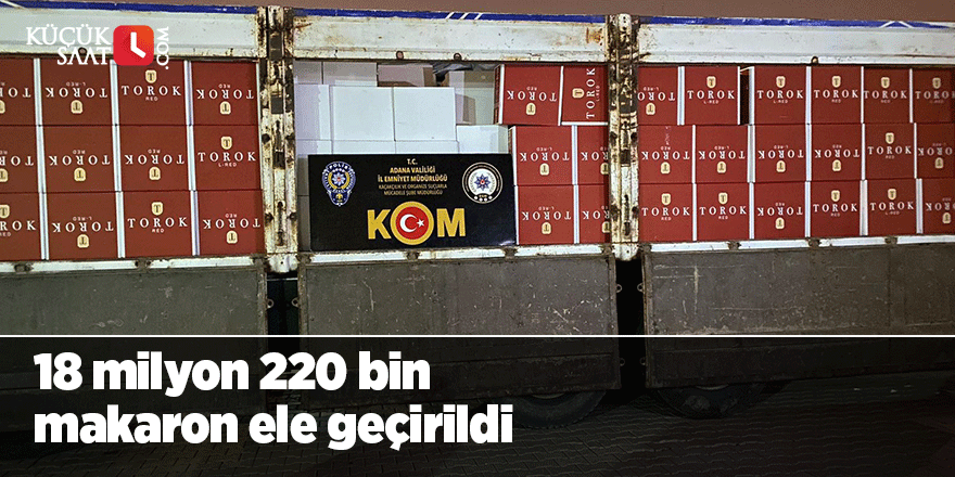 18 milyon 220 bin makaron ele geçirildi