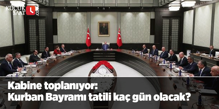 Kabine toplanıyor: Kurban Bayramı tatili kaç gün olacak?