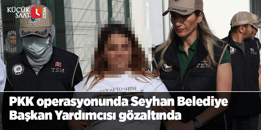 PKK operasyonunda Seyhan Belediye Başkan Yardımcısı gözaltında
